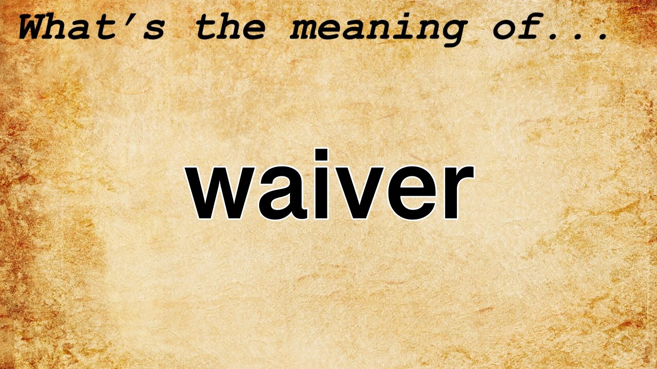 Waiver Meaning : Definition of Waiver