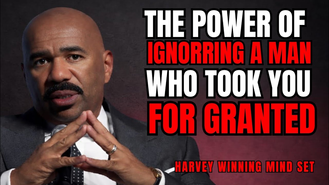 THE POWER OF IGNORING A MAN WHO TOOK YOU FOR GRANTED | STEVE HARVEY MOTIVATION