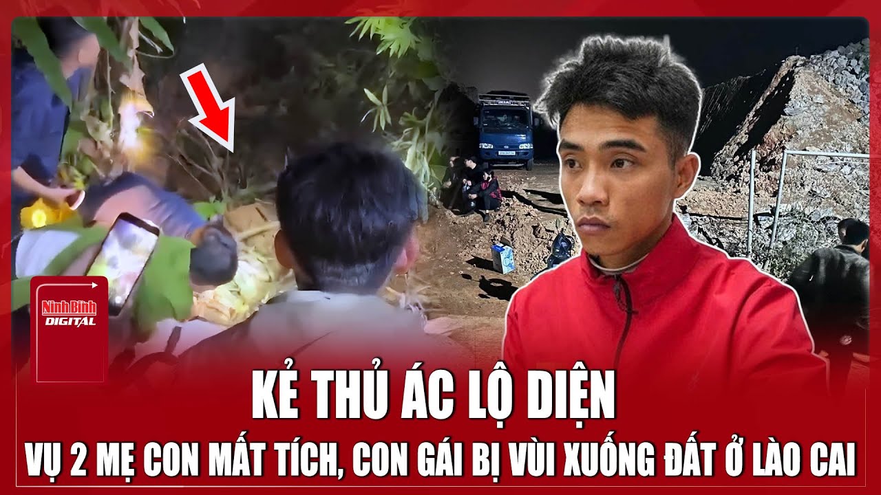 Bắt giữ hung thủ nhẫn tâm ra tay sát hại mẹ, vùi lấp con gái xuống đất ở Lào Cai | Ninh Bình Digital