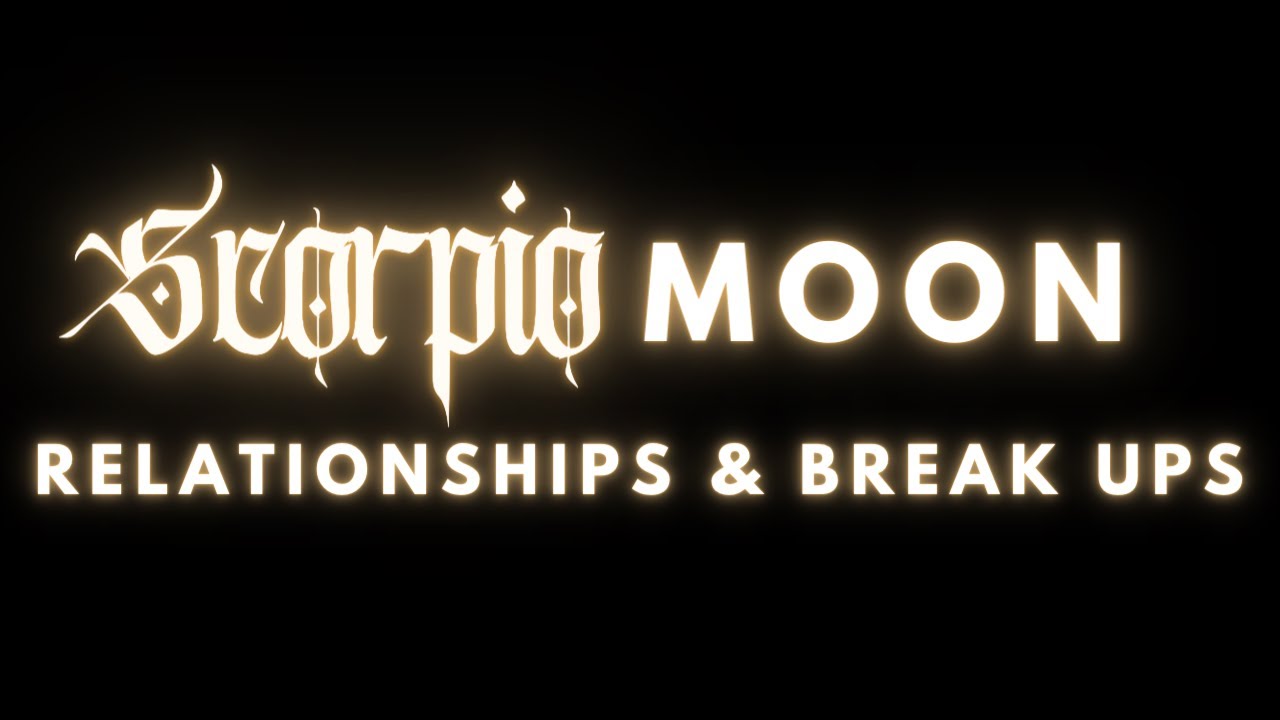 Scorpio Moon Break Ups - Your Energy Is Addictive 
