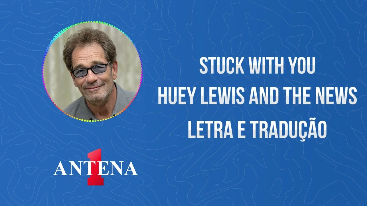 Antena 1 - Huey Lewis And The News - Stuck With You - Letra e Tradução