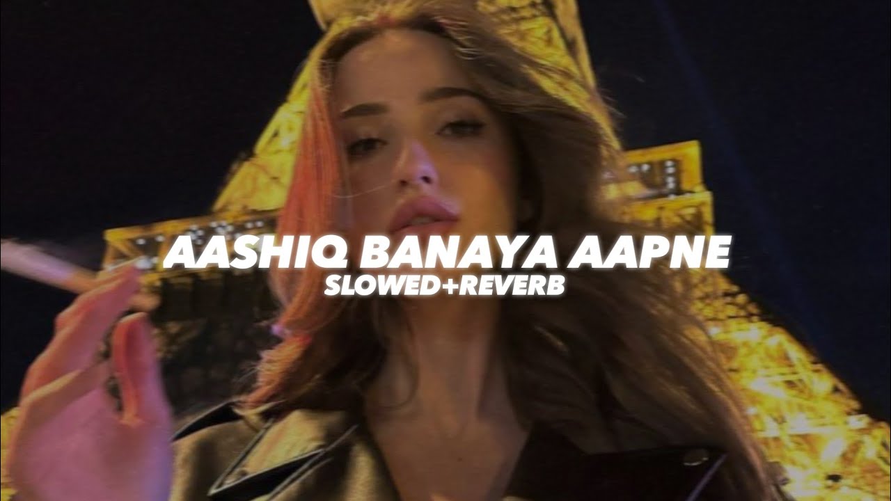 Aashiq Banaya Aapne (Slowed And Reverb) - Insane Ashraf