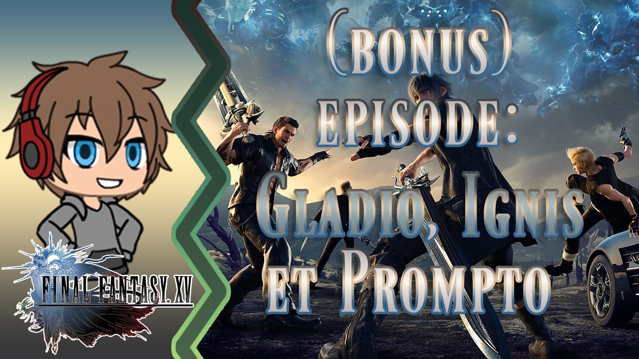 [LET'S PLAY] (Bonus) Final Fantasy XV - l'épisode de Gladio, Ignis et Prompto