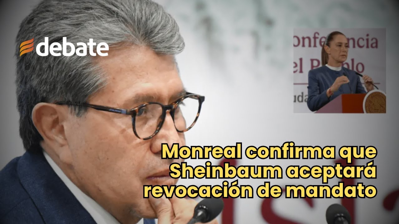 Ricardo Monreal asegura que Claudia Sheinbaum se someter&aacute; a la revocaci&oacute;n de mandato