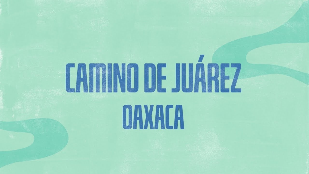 Caminar el País | Camino de Juárez. Oaxaca