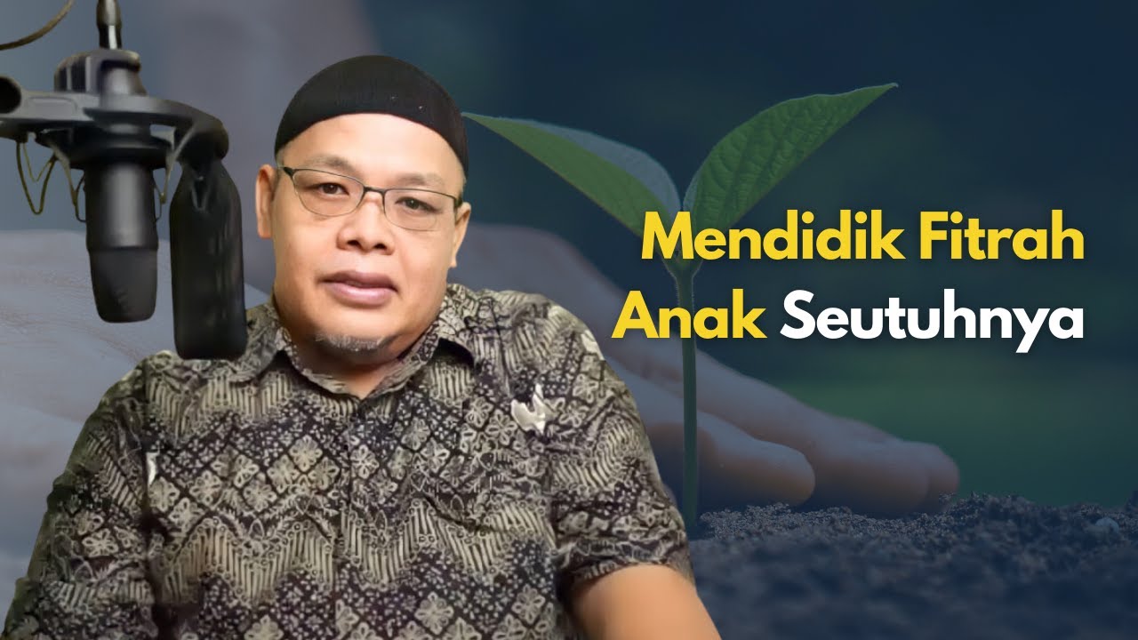 Mendidik Fitrah Orang tua & Anak Seutuhnya - Ust. Harry Santosa | Fitrah Based Education