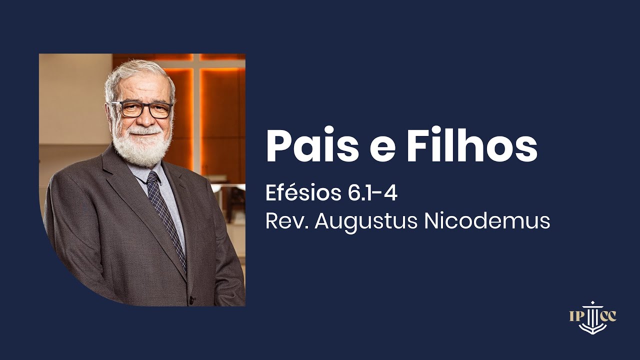 Pais e filhos - Efésios 6.1-4 - Rev. Augustus Nicodemus