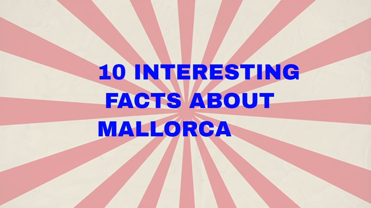 10 Interesting Facts About Mallorca!!!