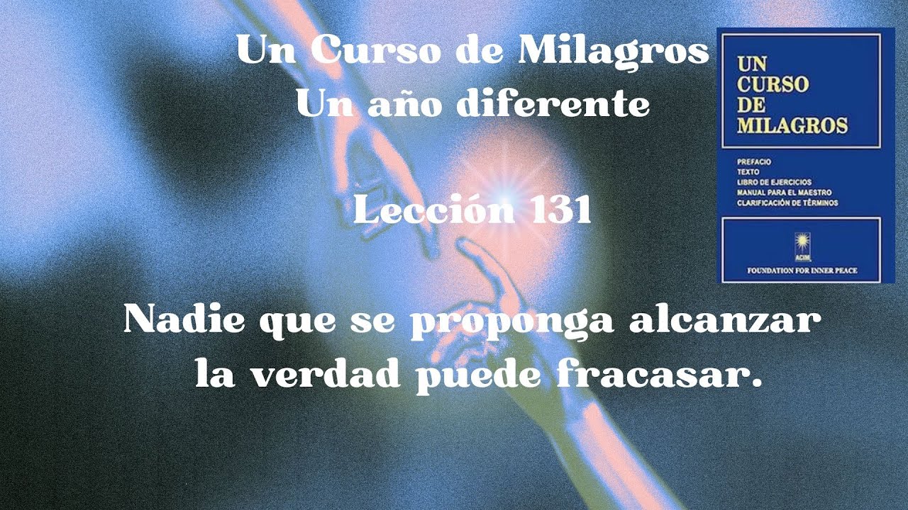 UCDM Lección 131.Nadie que se proponga alcanzar la verdad puede fracasar