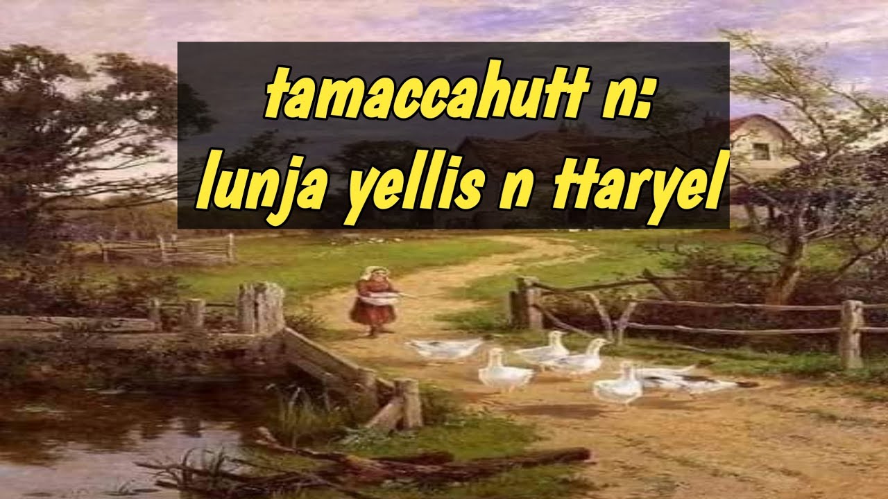 Conte kabyle lounja yellis n ttaryel/thamachahoutt n lunja yellis n ttaryel/tamaccahutt