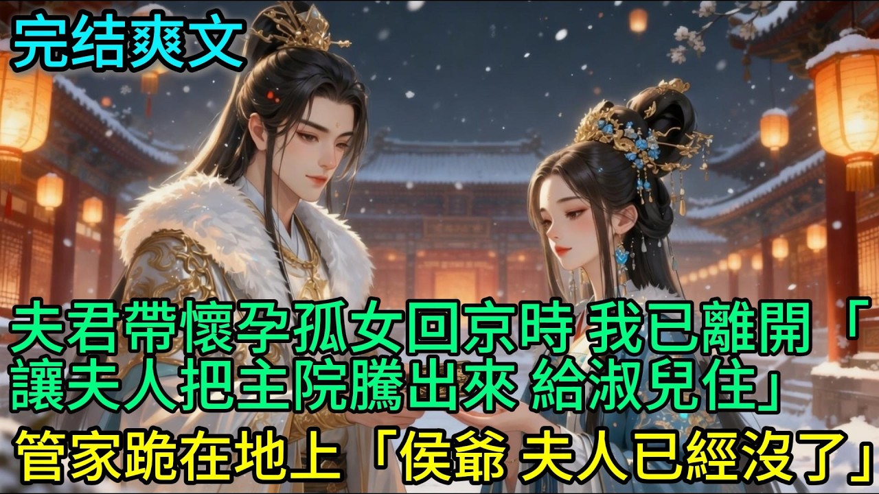 夫君帶懷孕孤女回京時 我已離開「讓夫人把主院騰出來 給淑兒住」管家跪在地上「侯爺 夫人已經沒了」#古言