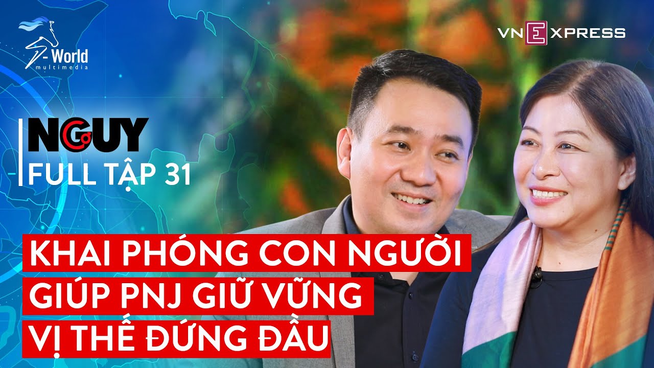 #31 Triết lý khai phóng con người giúp PNJ giữ vững vị thế đứng đầu | Nguy Cơ