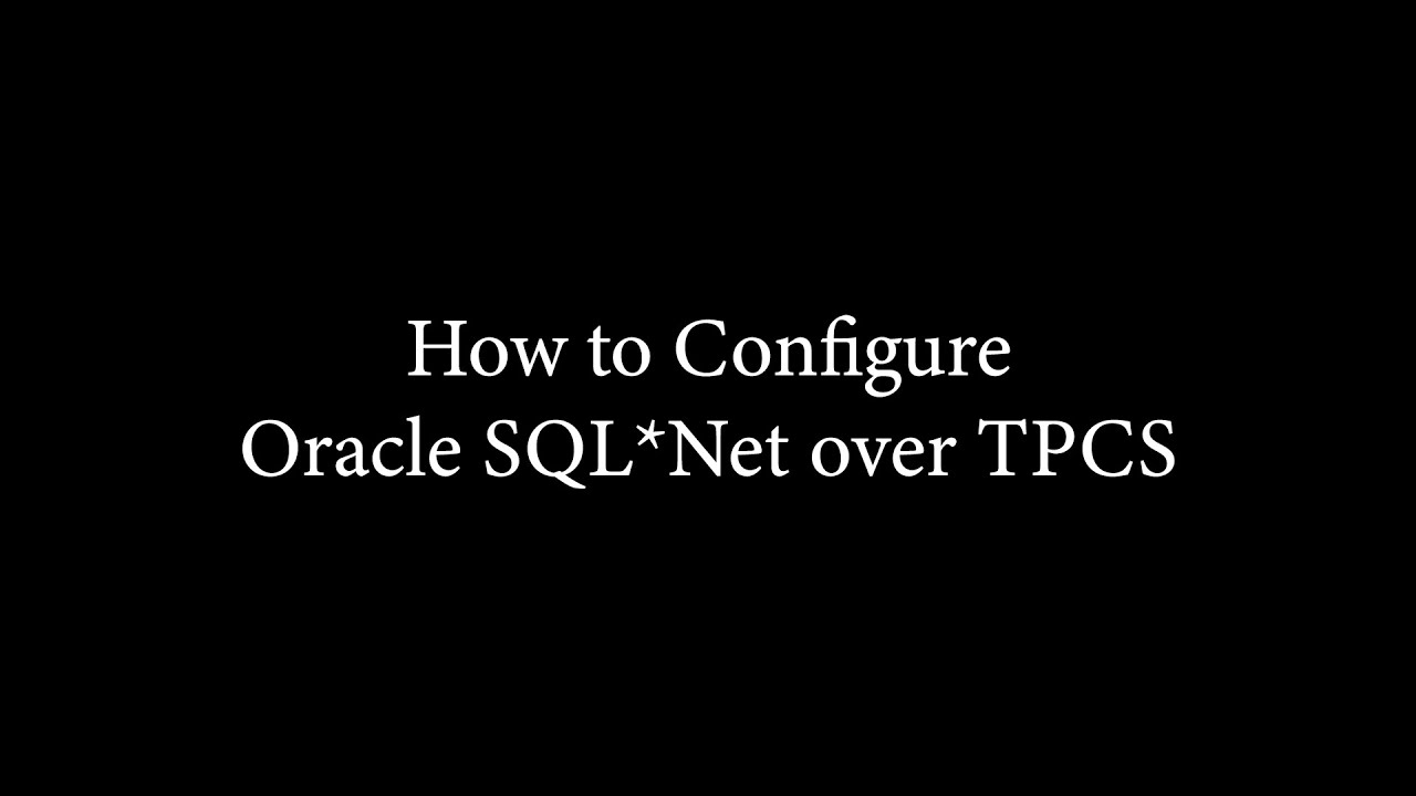 How to Configure Oracle SQL*Net over TPCS