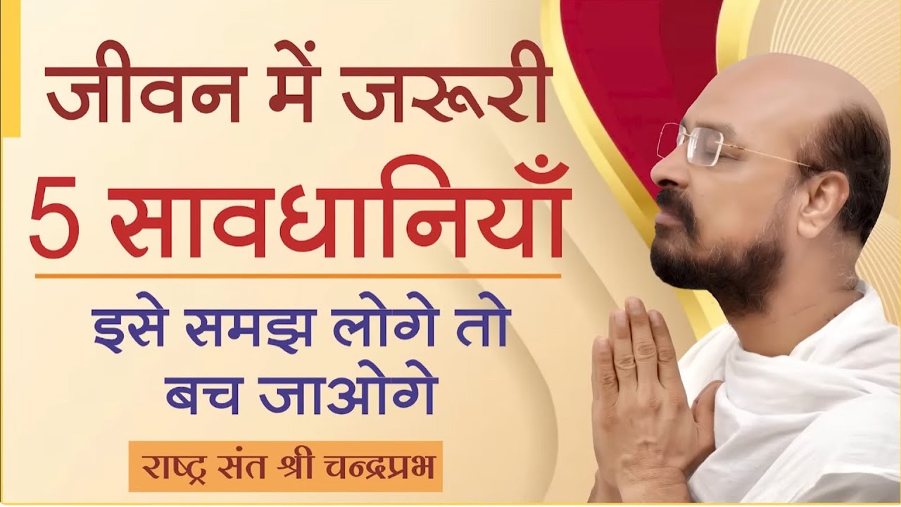 जीवन में 5 जरूरी सावधानियाॅं,  इसे समझ लोगे तो बच जाओगे | श्री चंद्रप्रभजी | जीने की कला पर प्रवचन |