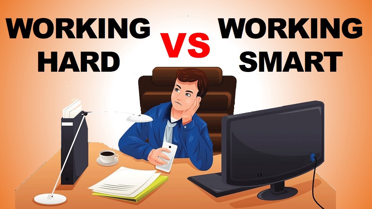 WORKING HARD VS. WORKING SMART; WHICH IS BETTER?