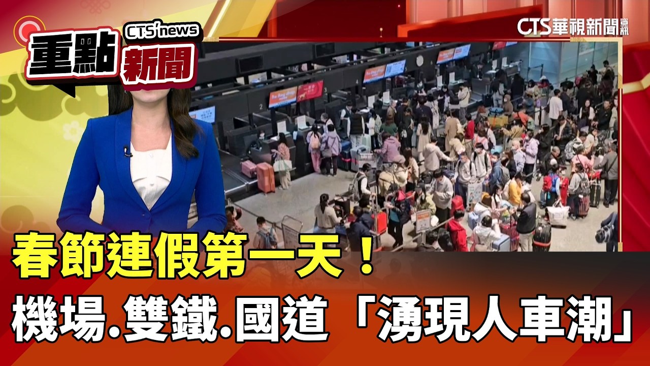 春節連假第一天！　機場.雙鐵.國道「湧現人車潮」｜華視新聞 20260214｜重點新聞@CtsTw
