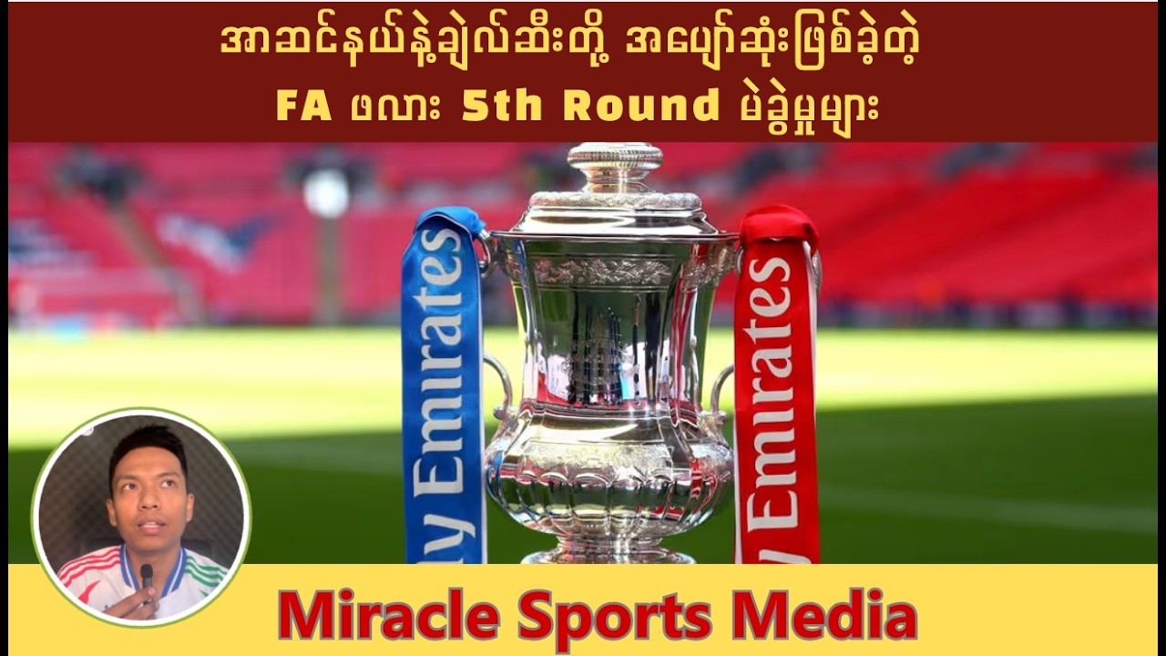 အာဆင်နယ်နဲ့ချဲလ်ဆီးတို့ အပျော်ဆုံးဖြစ်ခဲ့တဲ့ FA ဖလား 5th Round မဲခွဲမှုများ