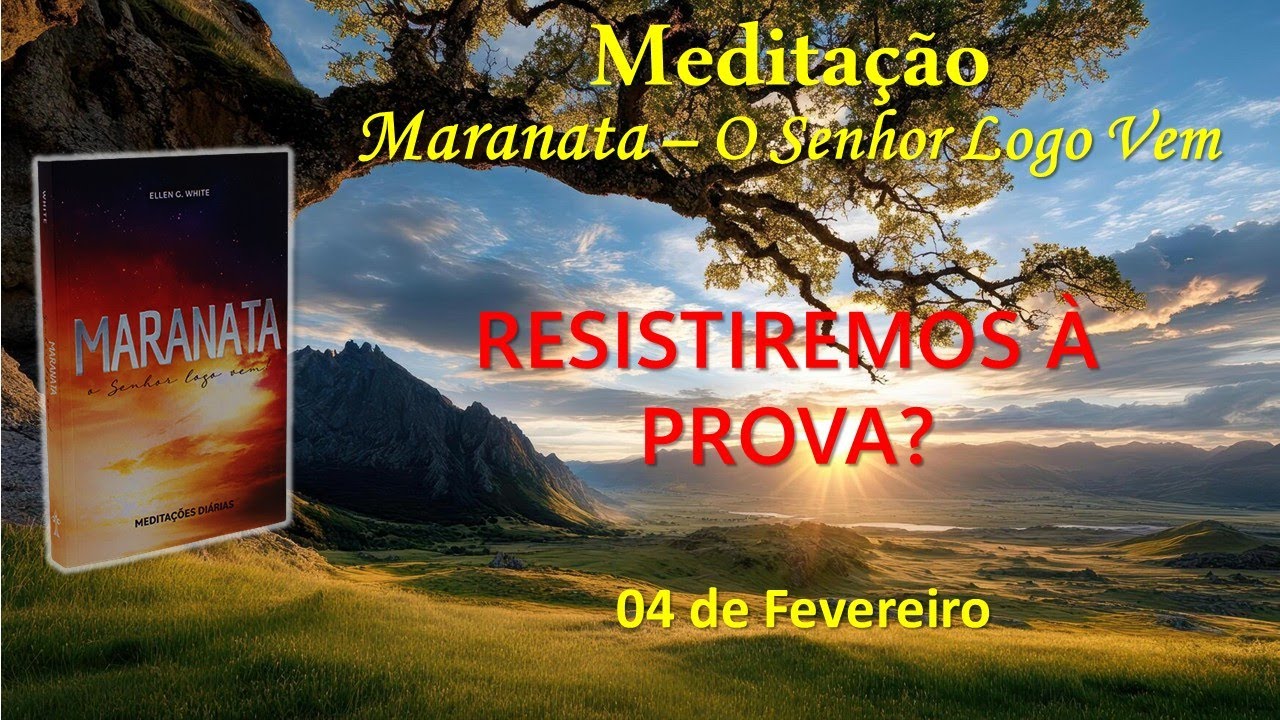 RESISTIREMOS À PROVA? - 04 de Fevereiro / Meditação Maranata – O Senhor Logo Vem