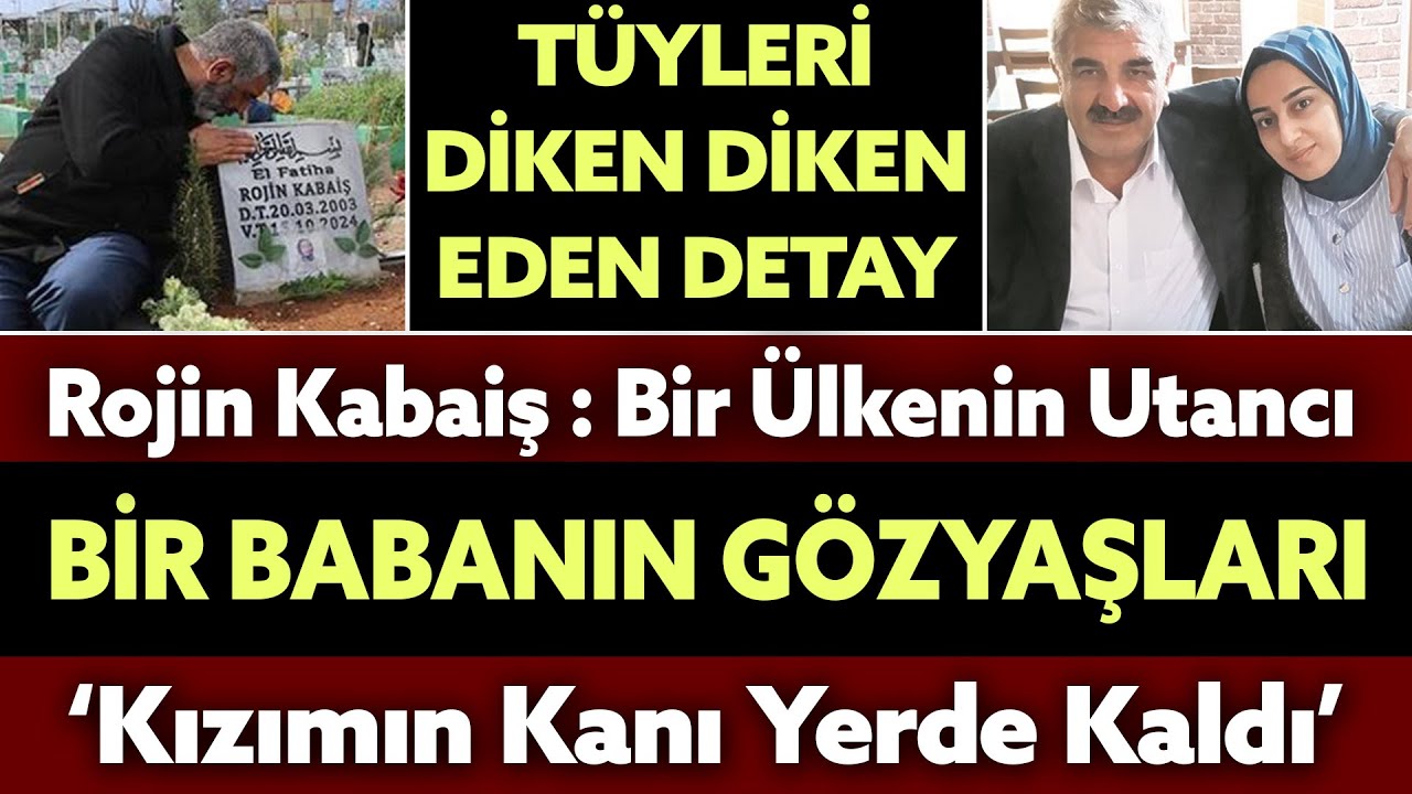 Bir Toplumun Utancı ROJİN KABAİŞ : Bir Baba’nın Gözyaşları 