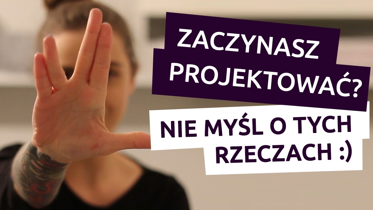 5 rzeczy, o których nie musisz myśleć, jeśli dopiero zaczynasz projektować