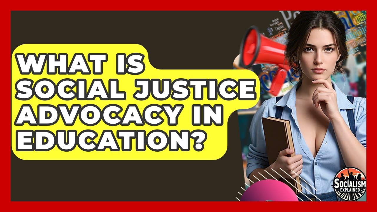 What Is Social Justice Advocacy In Education? - Socialism Explained