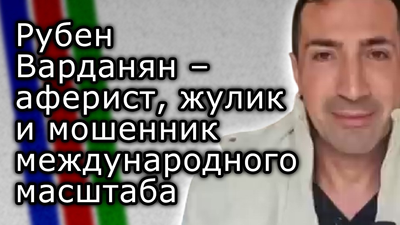 Рубен Варданян &ndash; аферист, жулик и мошенник международного масштаба | РОМАН БАГДАСАРЯН