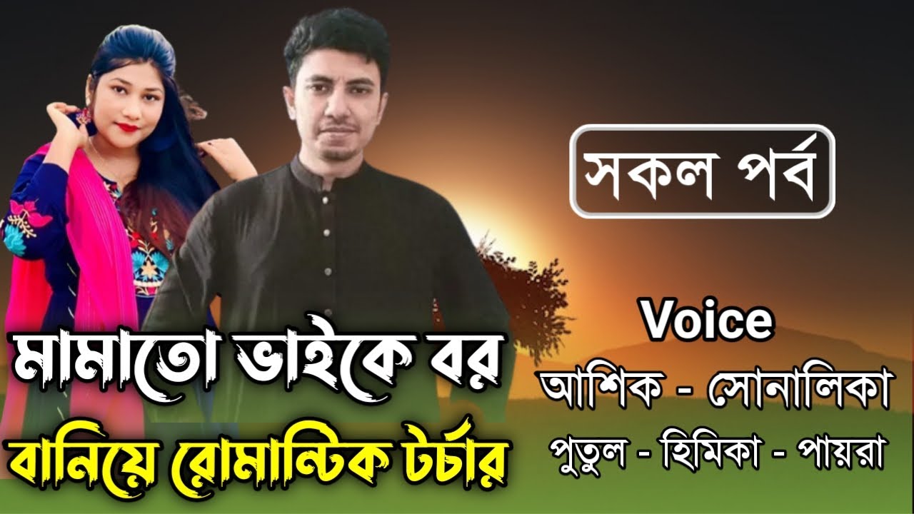 মামাতো ভাইকে বর বানিয়ে রোমান্টিক টর্চার । সকল পর্ব । A Romantic Love Story । Ft.Ashik&shonalika