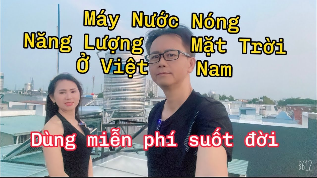 Việt Kiều SỐC! Máy Nước Nóng Năng Lượng Mặt Trời Ở Việt Nam Dùng Miễn Phí Suốt Đời