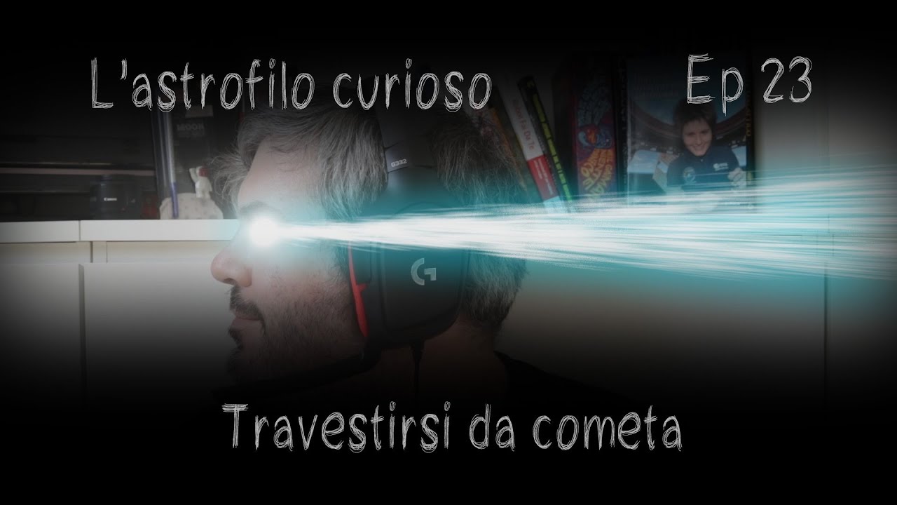 Astrofilo Curioso Ep 23 - Travestirsi da cometa