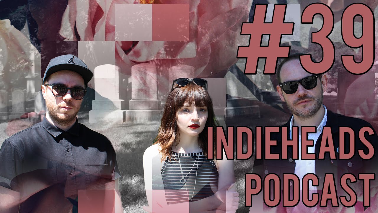 Indieheads Podcast Episode #39: Every Open Eye Is Actually Closed
