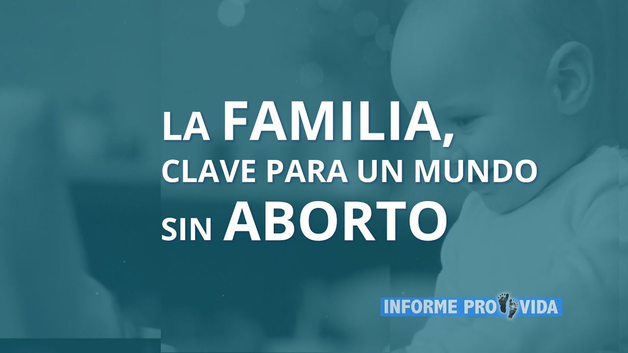 Informe Provida: La Familia, Clave para un Mundo Sin Aborto  07|01|22