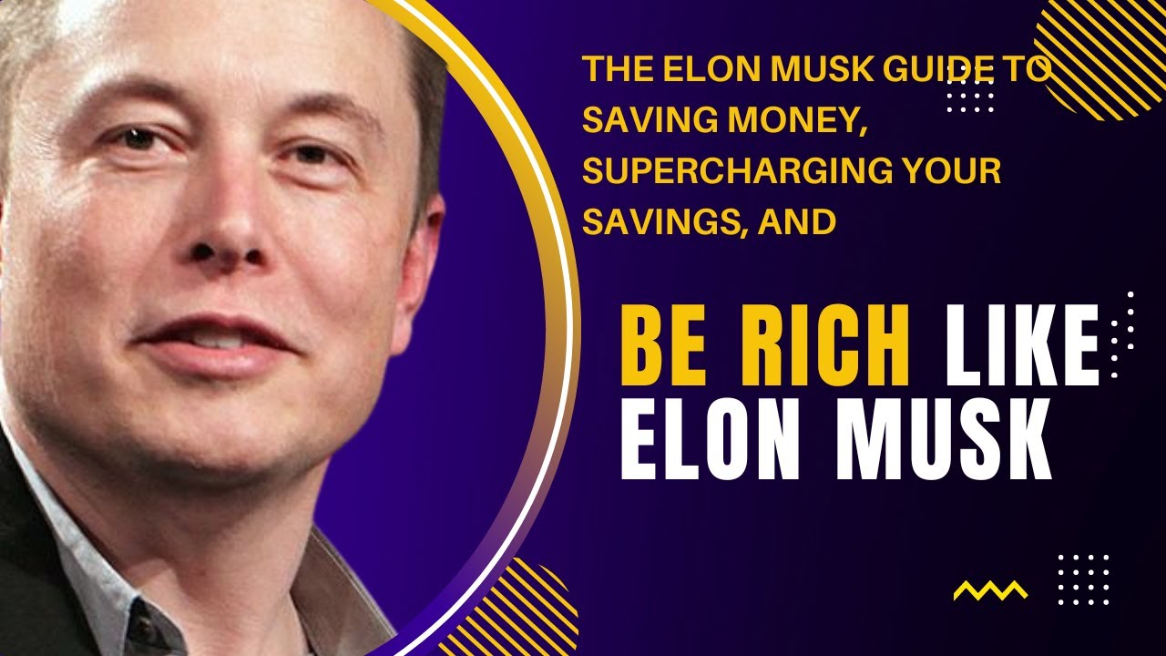 The Elon Musk Guide to Saving Money, Supercharging Your Savings, and Be Rich Like Elon Musk