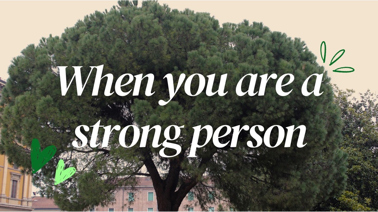 When you are a strong person