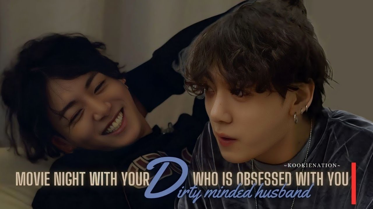 Movie night with your ♡DIRTY MINDED HUSBAND♡ who is obsessed with you ||jkff||
