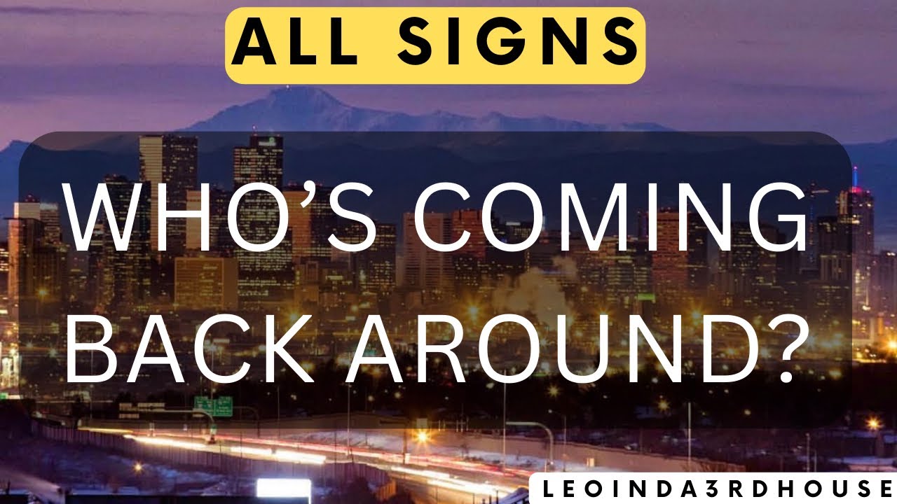ALL SIGNS 🚨🚨”WHO’S COMING BACK AROUND”🚨🚨