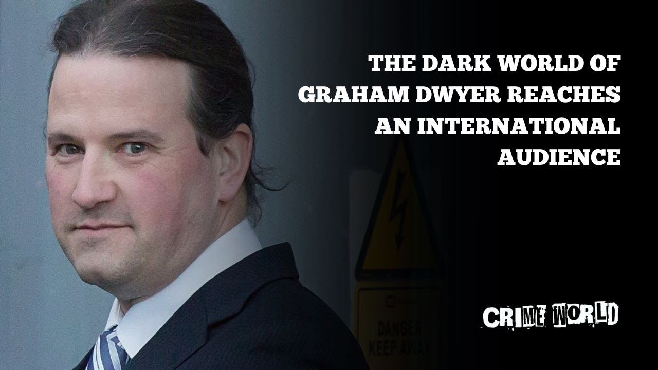 The dark world of Graham Dwyer reaches an international audience