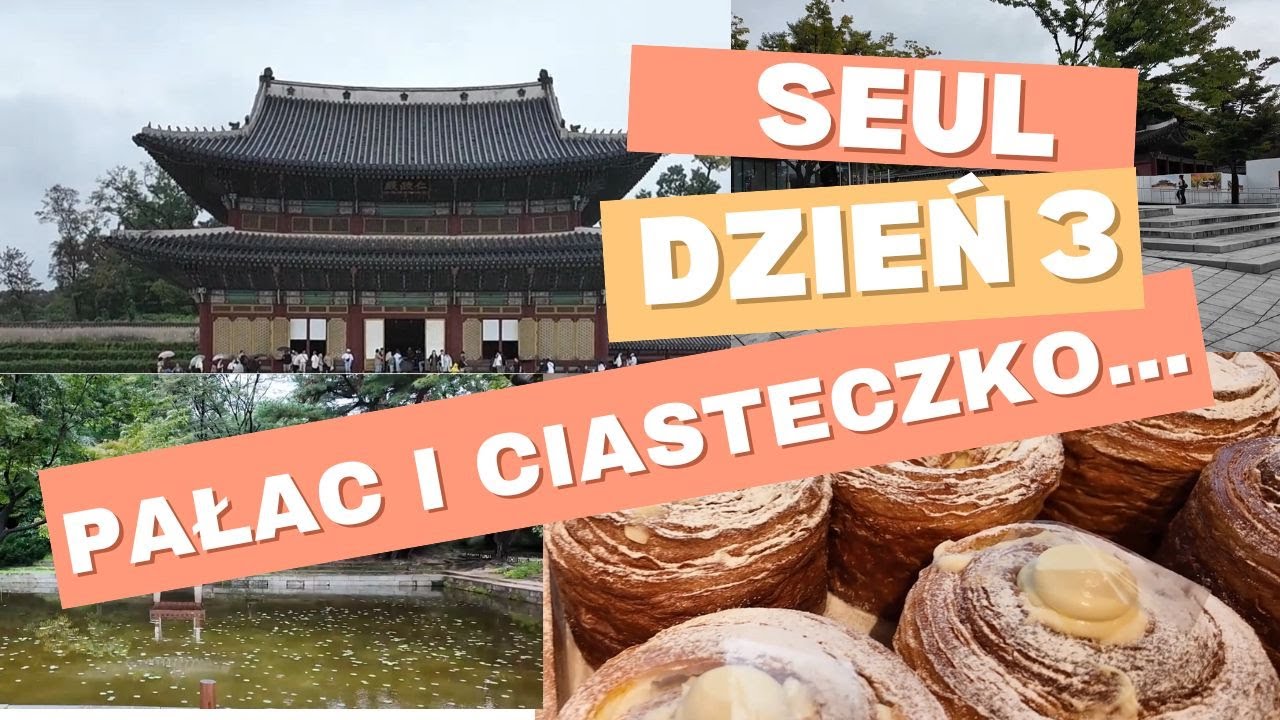 Seul co robić? Trzeci dzień zwiedzania pałac Changdeokgung, hotel, jedzenie i centrum