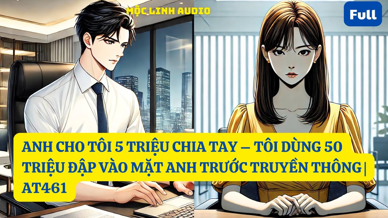 ANH CHO TÔI 5 TRIỆU CHIA TAY – TÔI DÙNG 50 TRIỆU ĐẬP VÀO MẶT ANH TRƯỚC TRUYỀN THÔNG |AT460