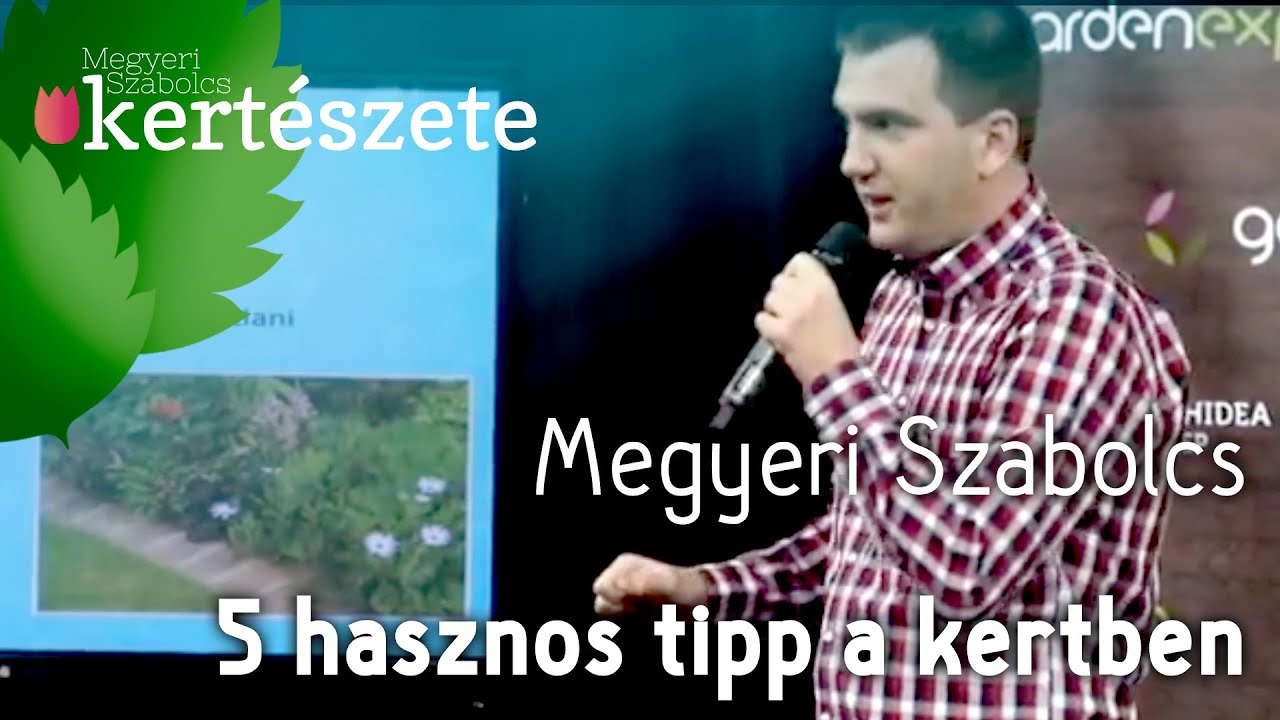 5 hasznos tipp a kertben - Kertészeti előadás - Megyeri Szabolcs kertészmérnök
