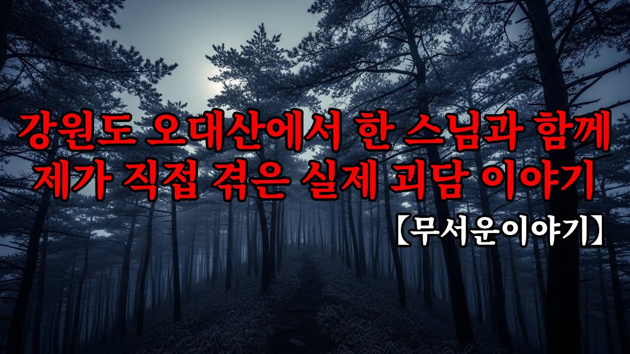 【무서운이야기】 강원도 오대산에서 한 스님과 함께 제가 직접 겪은 실제 괴담 이야기