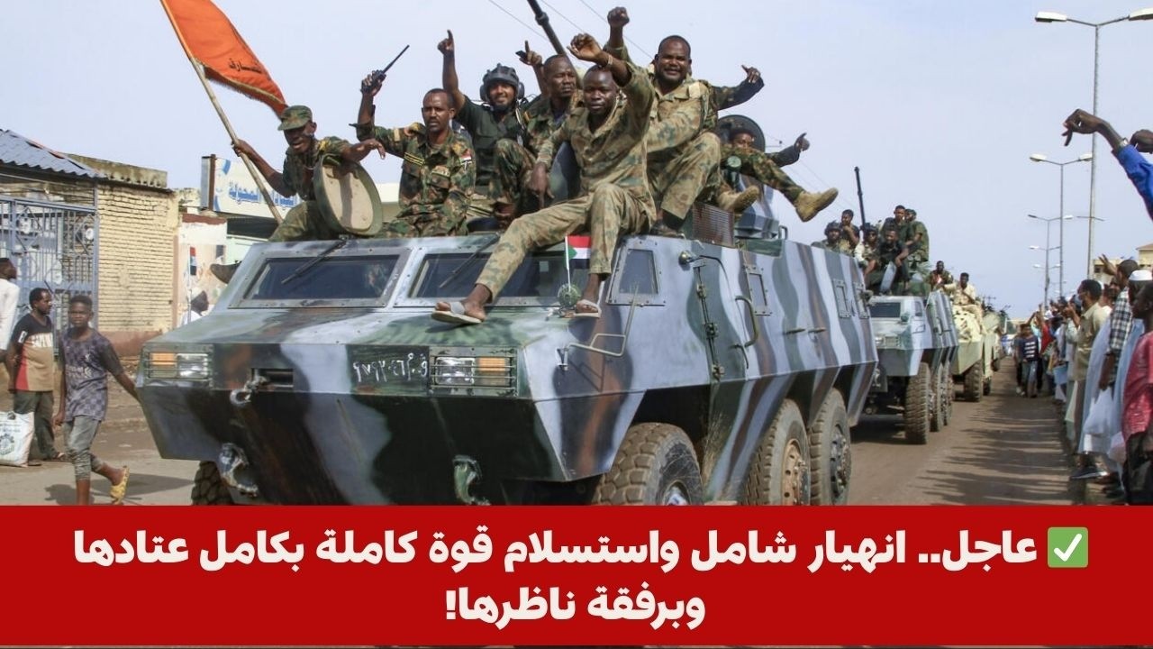 ✅ عاجل.. انهيار شامل واستسلام قوة كاملة بكامل عتادها وبرفقة ناظرها!