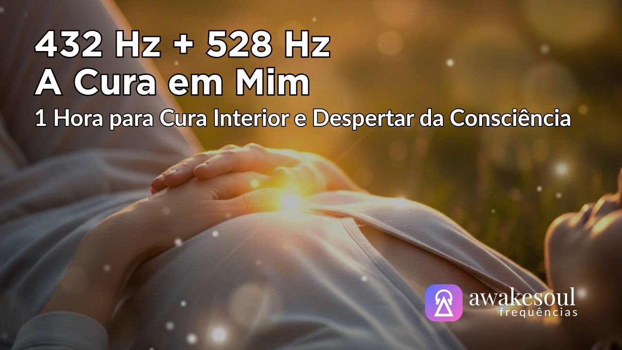 432 Hz + 528 Hz | A Cura em Mim | 1 Hora para Cura Interior e Despertar da Consci&ecirc;ncia