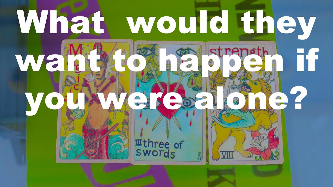 SHORT AND TASTY - What would they want to do if you were alone? - Tarot Reading