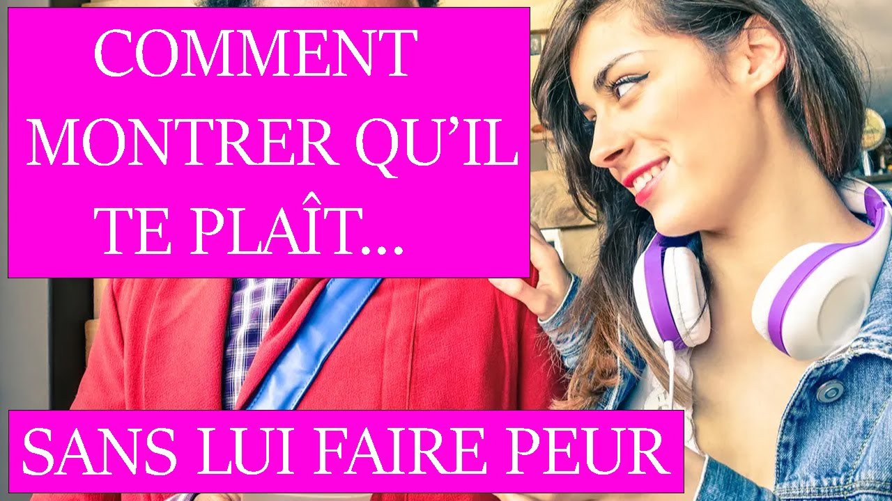Comment montrer à un homme qu'il te plaît SANS LUI FAIRE PEUR
