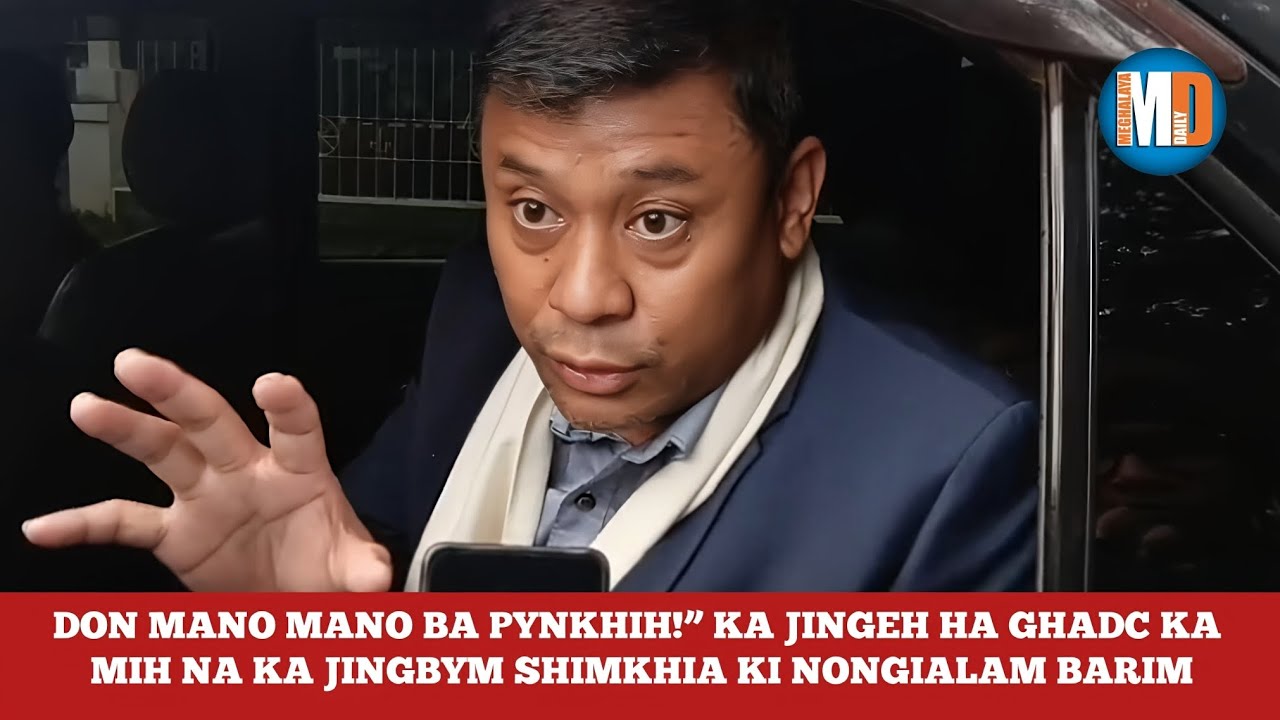DON MANO MANO BA PYNKHIH!” KA JINGEH HA GHADC DEI BYM SHIMKHIA KI NONGIALAM BARIM | Khasi News