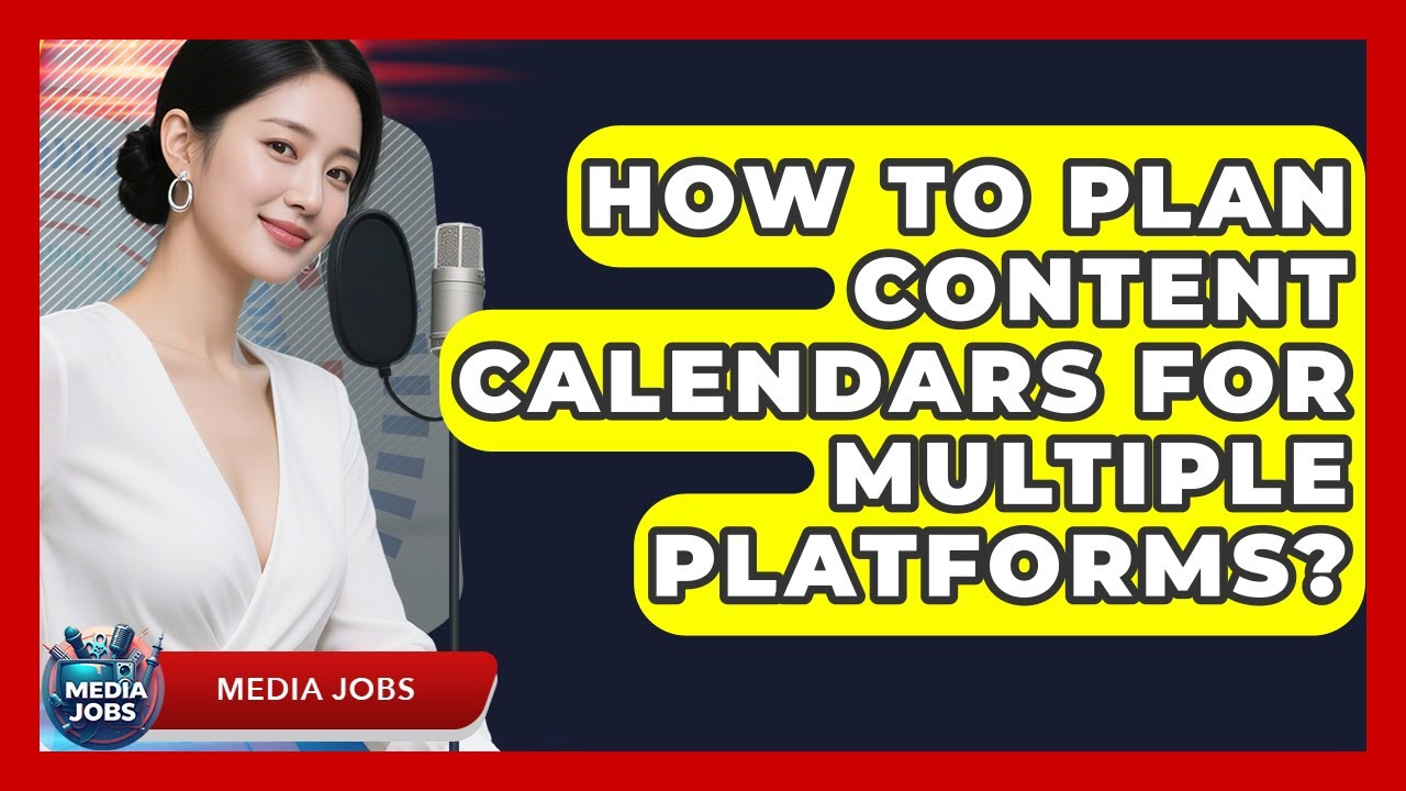 How To Plan Content Calendars For Multiple Platforms? - Media Jobs