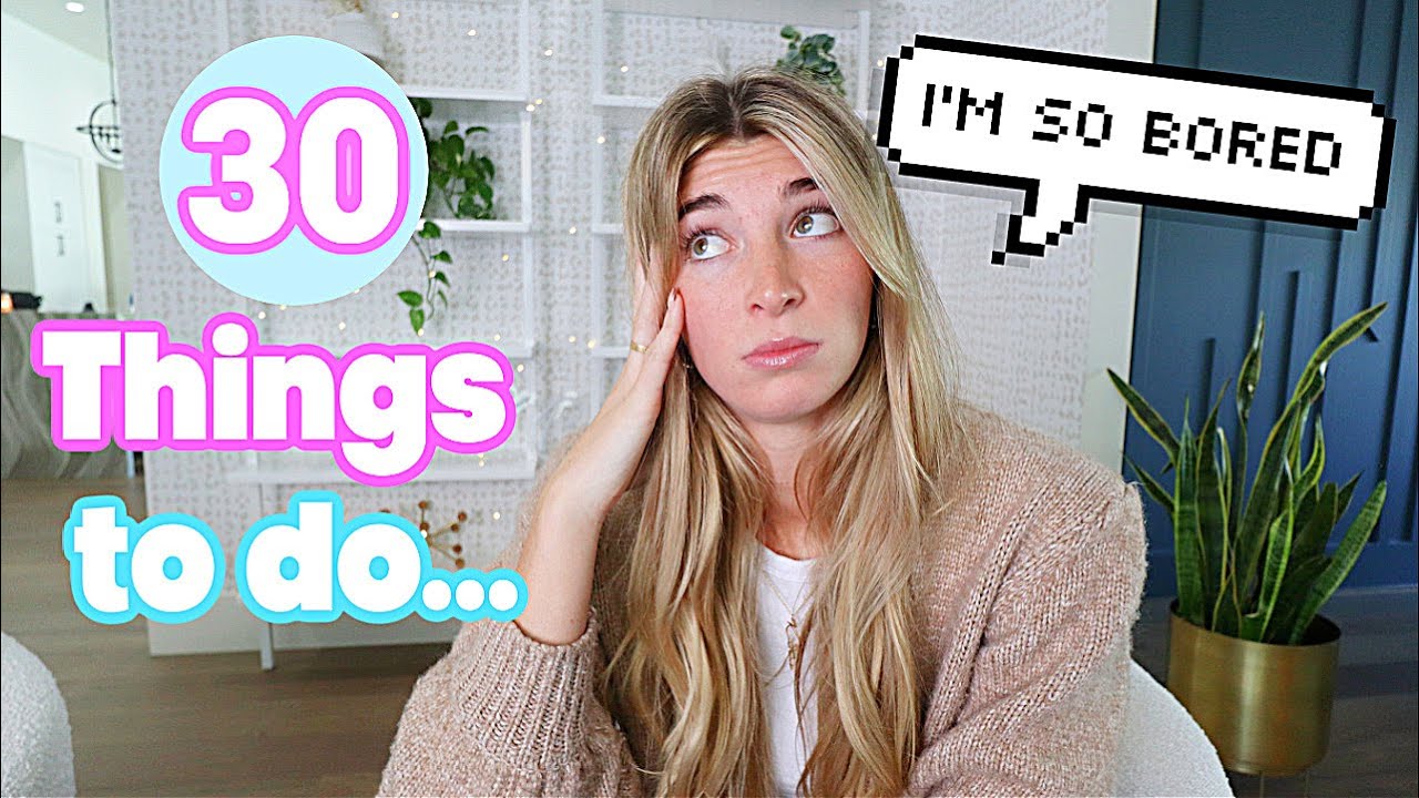 30 Things To Do When You're Bored!