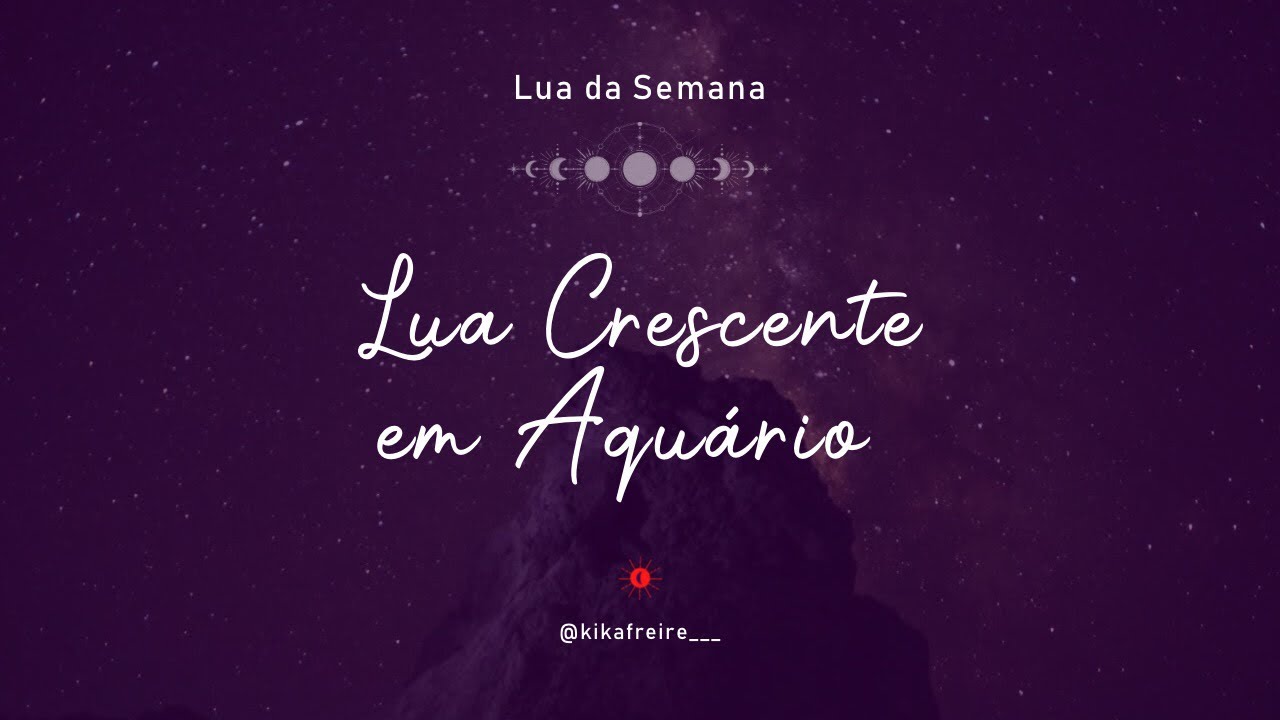 🌒 LUA CRESCENTE EM AQU&Aacute;RIO ♒