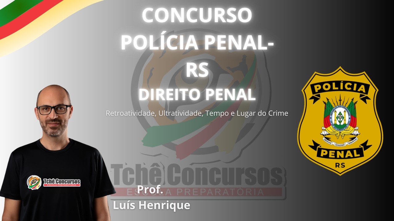 CONCURSO POLÍCIA PENAL RS: RETROATIVIDADE E ULTRATIVIDADE NA PRÁTICA! | DIREITO PENAL