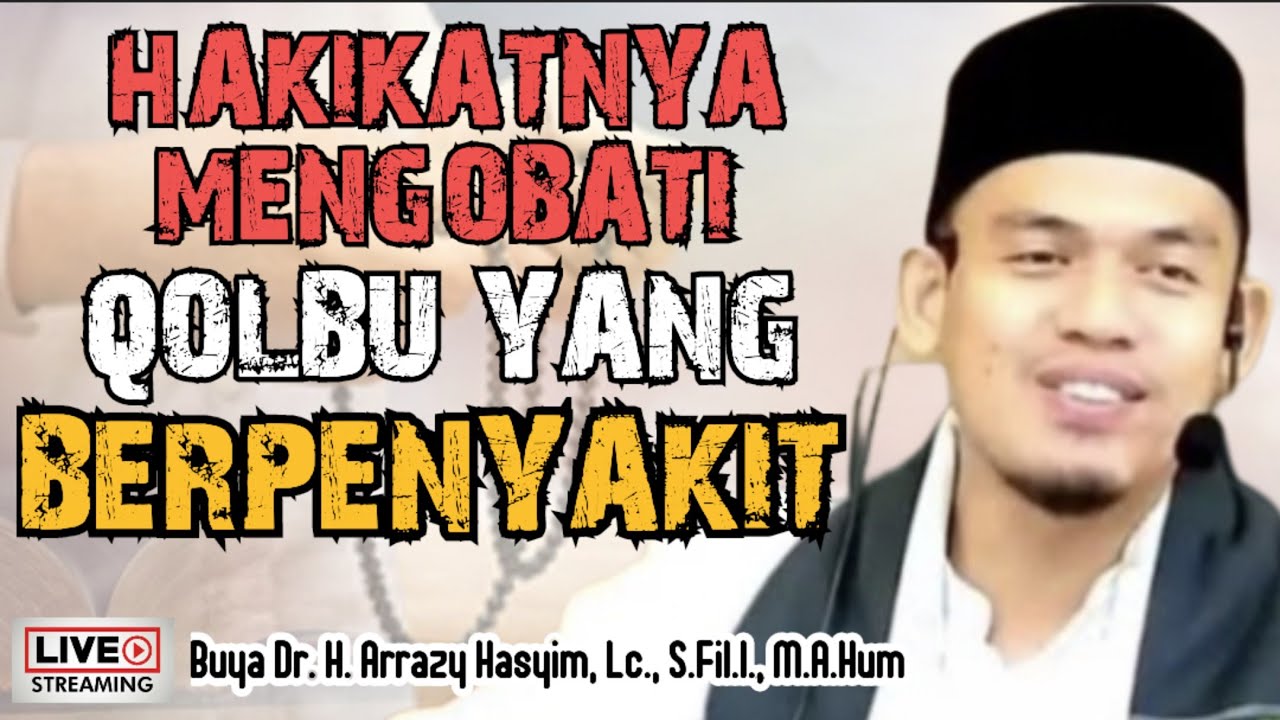 HAKIKATNYA MENGOBATI QOLBU YANG BERPENYAKIT  - BUYA ARRAZY HASYIM